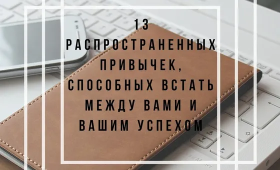 13 поширених звичок, здатних стати між вами і вашим успіхом