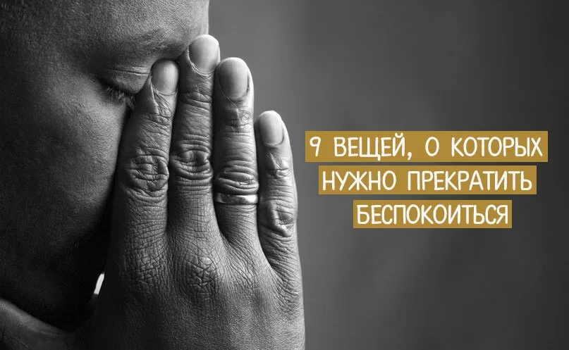 9 вещей, о которых нужно прекратить беспокоиться